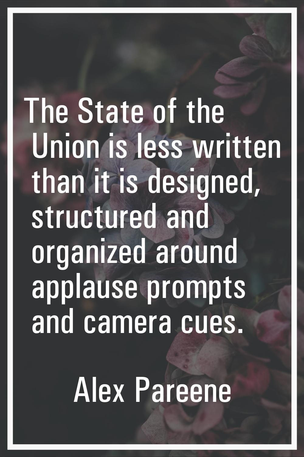 The State of the Union is less written than it is designed, structured and organized around applaus