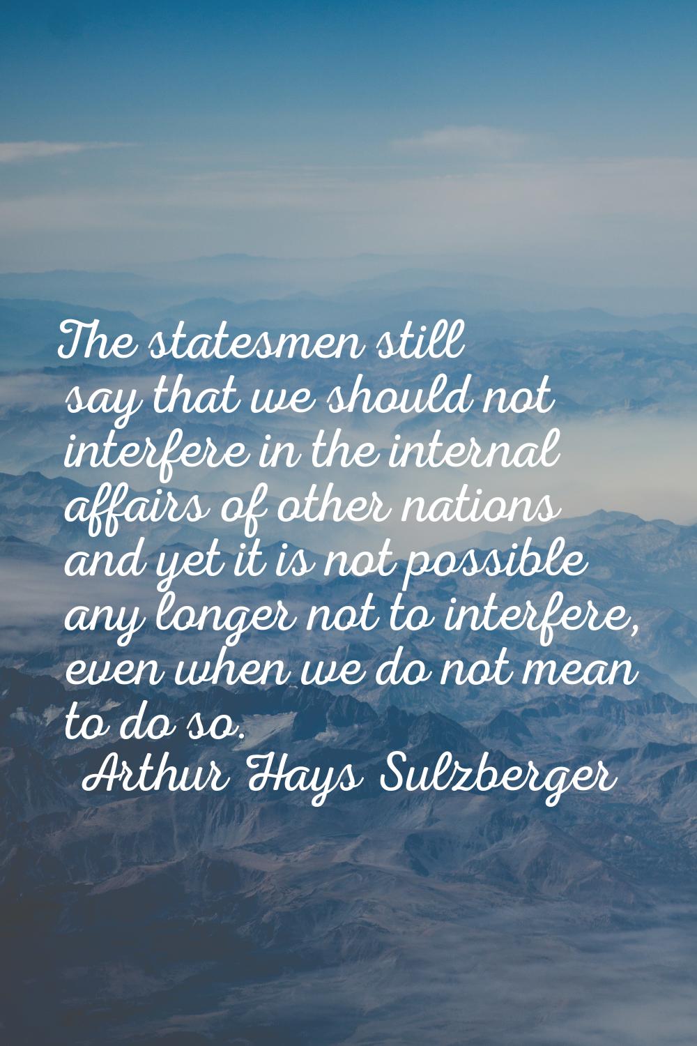 The statesmen still say that we should not interfere in the internal affairs of other nations and y