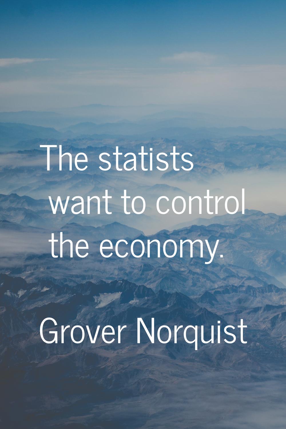 The statists want to control the economy.
