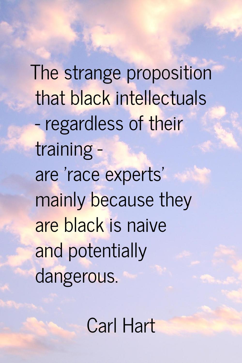 The strange proposition that black intellectuals - regardless of their training - are 'race experts