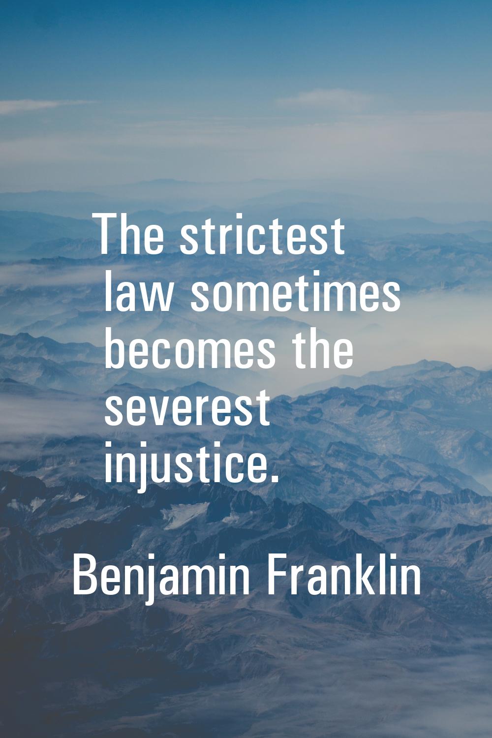 The strictest law sometimes becomes the severest injustice.