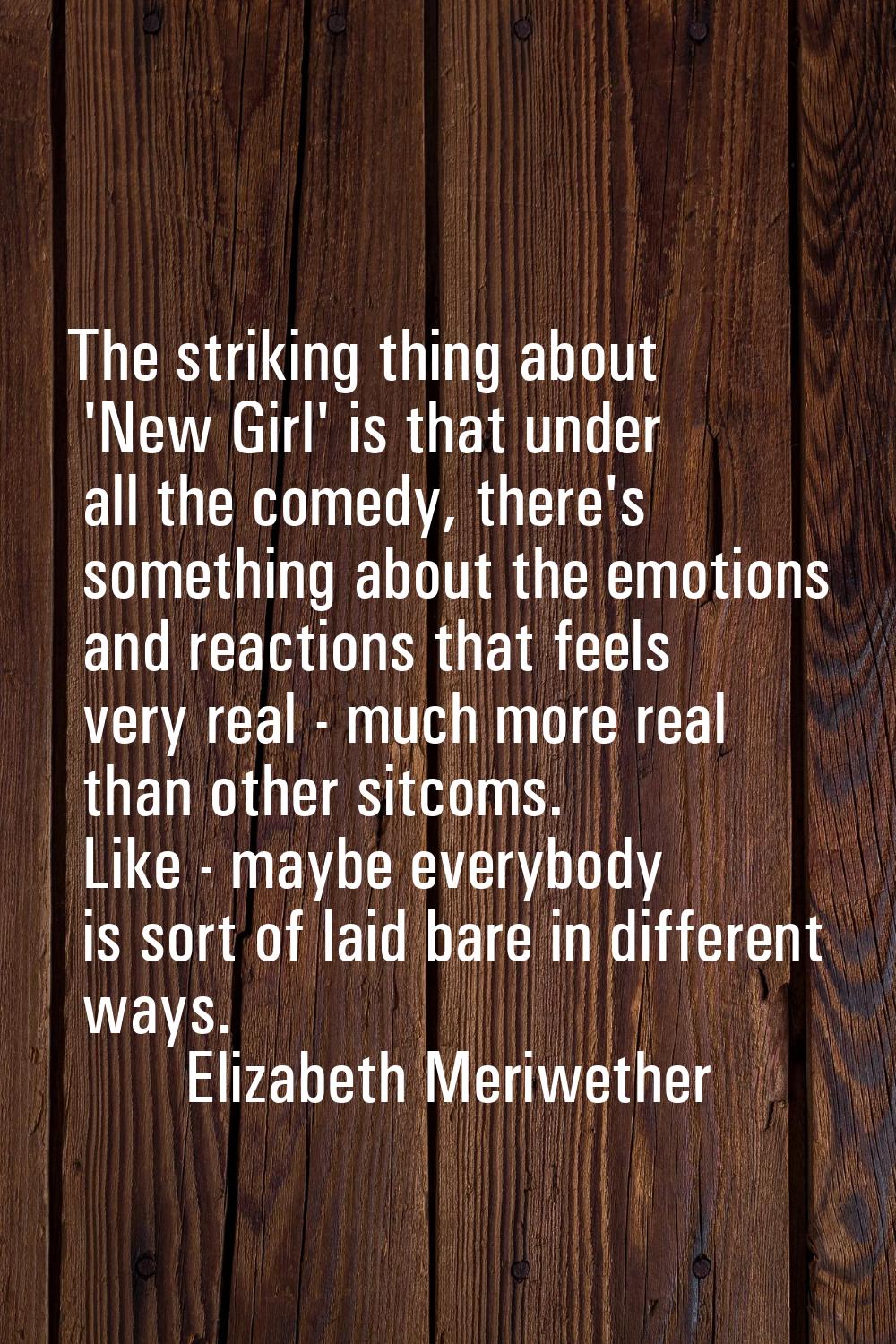 The striking thing about 'New Girl' is that under all the comedy, there's something about the emoti