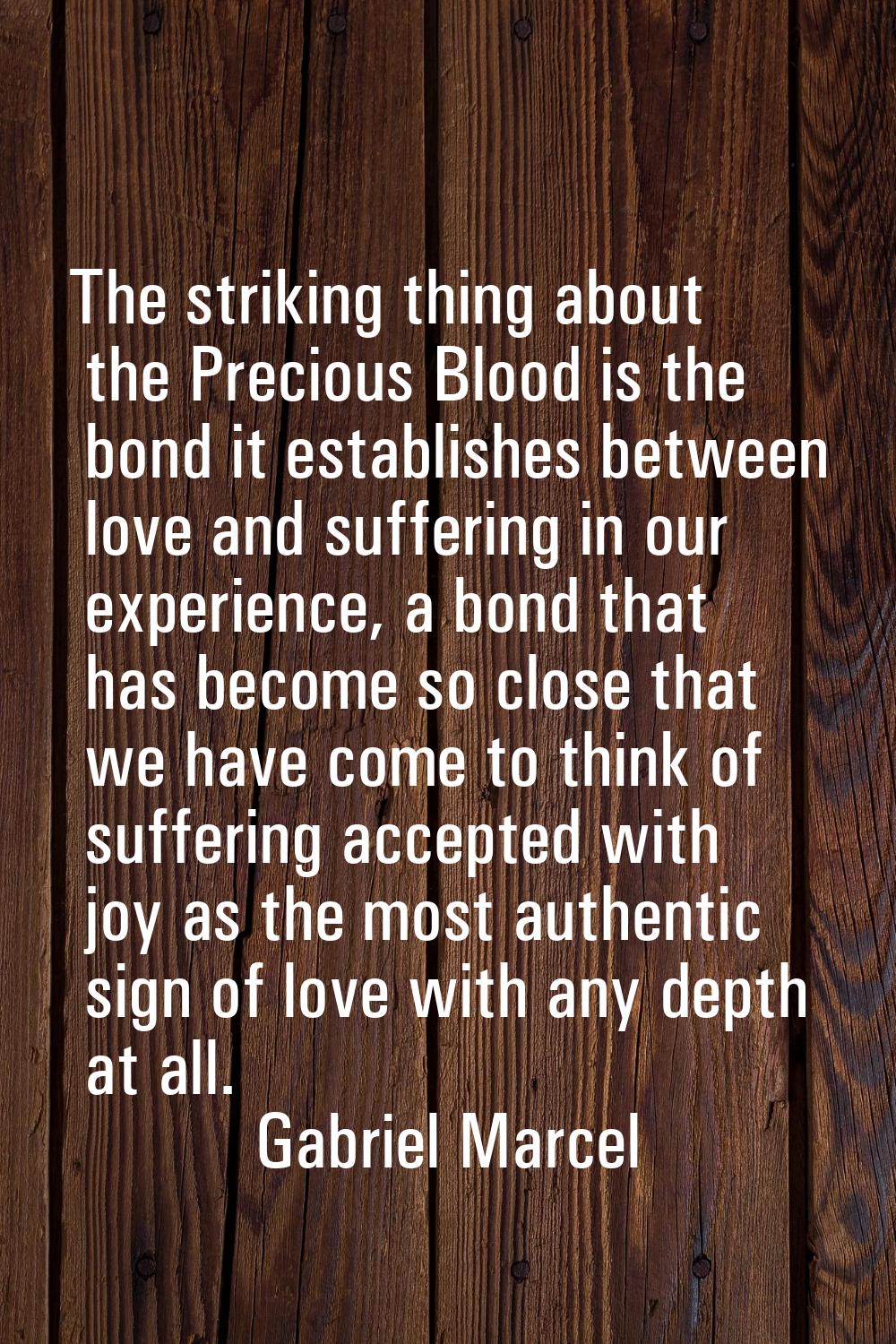 The striking thing about the Precious Blood is the bond it establishes between love and suffering i