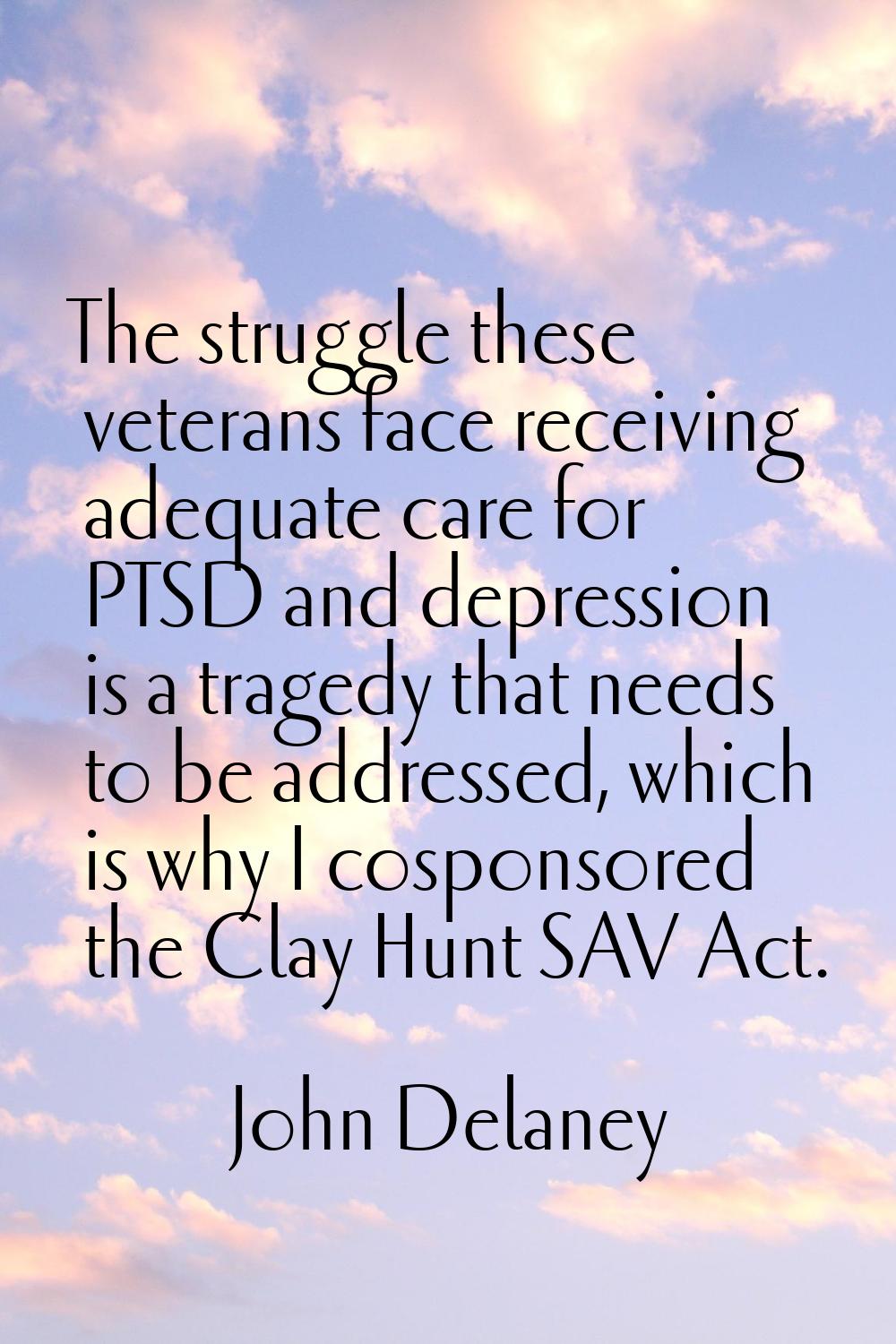The struggle these veterans face receiving adequate care for PTSD and depression is a tragedy that 