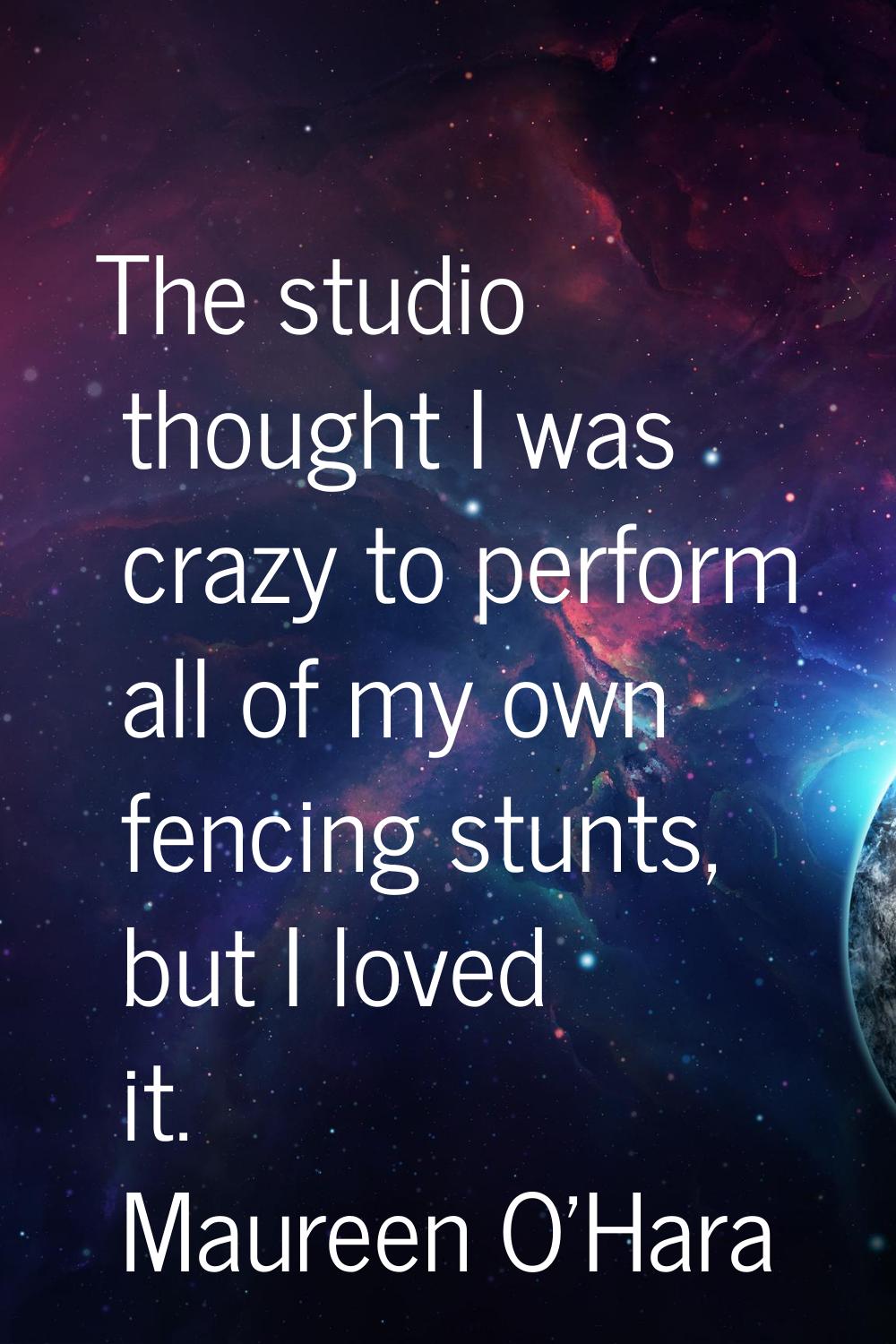 The studio thought I was crazy to perform all of my own fencing stunts, but I loved it.