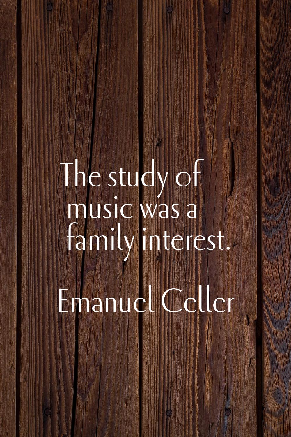 The study of music was a family interest.