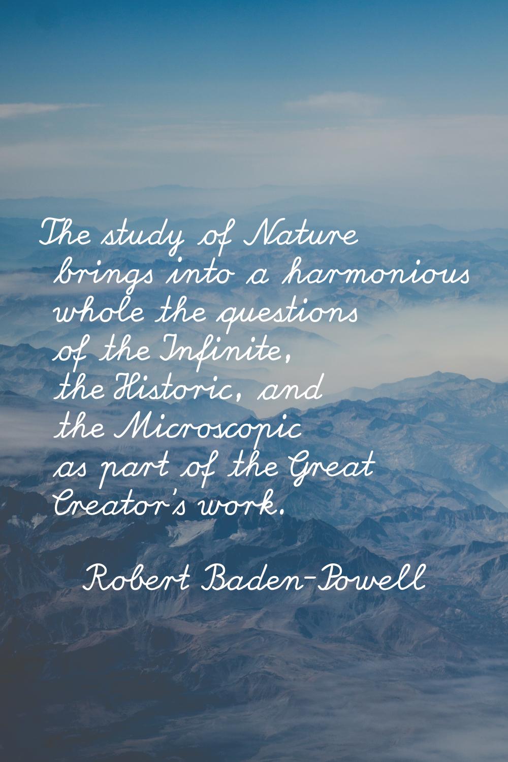 The study of Nature brings into a harmonious whole the questions of the Infinite, the Historic, and
