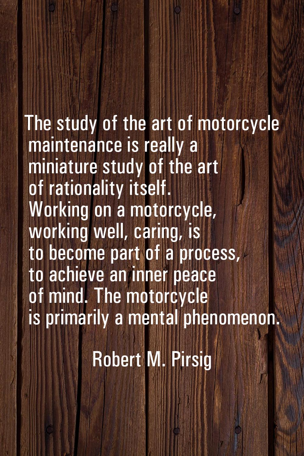 The study of the art of motorcycle maintenance is really a miniature study of the art of rationalit