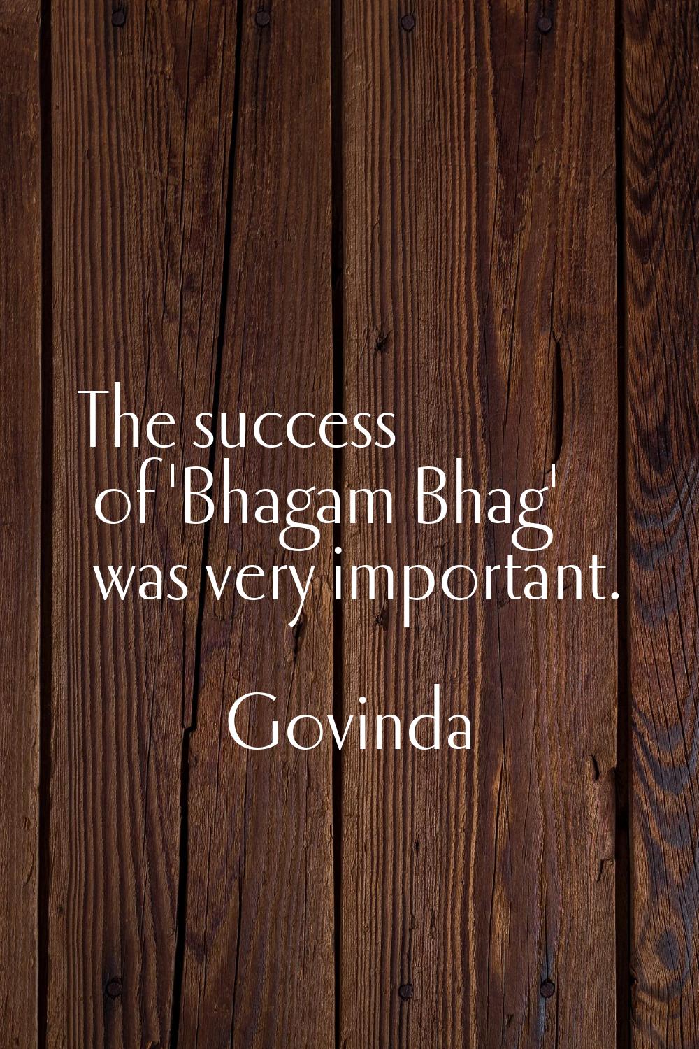 The success of 'Bhagam Bhag' was very important.
