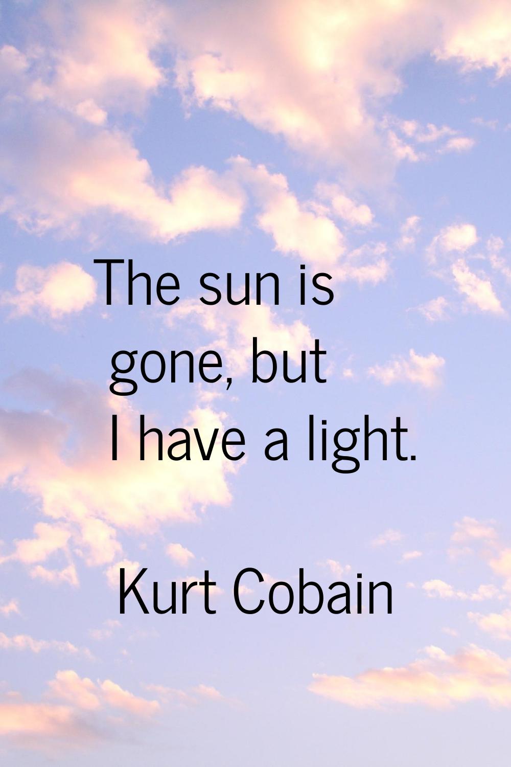 The sun is gone, but I have a light.