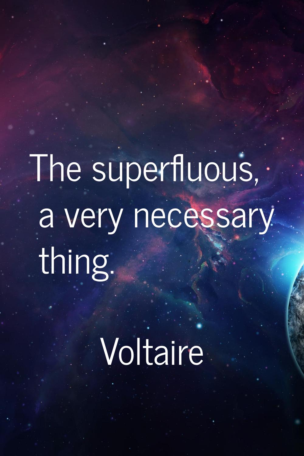 The superfluous, a very necessary thing.