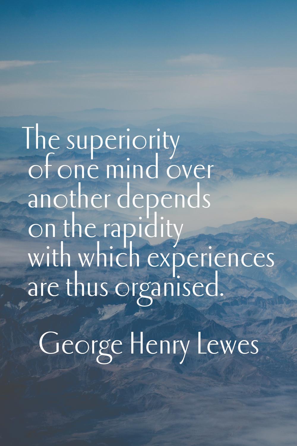 The superiority of one mind over another depends on the rapidity with which experiences are thus or