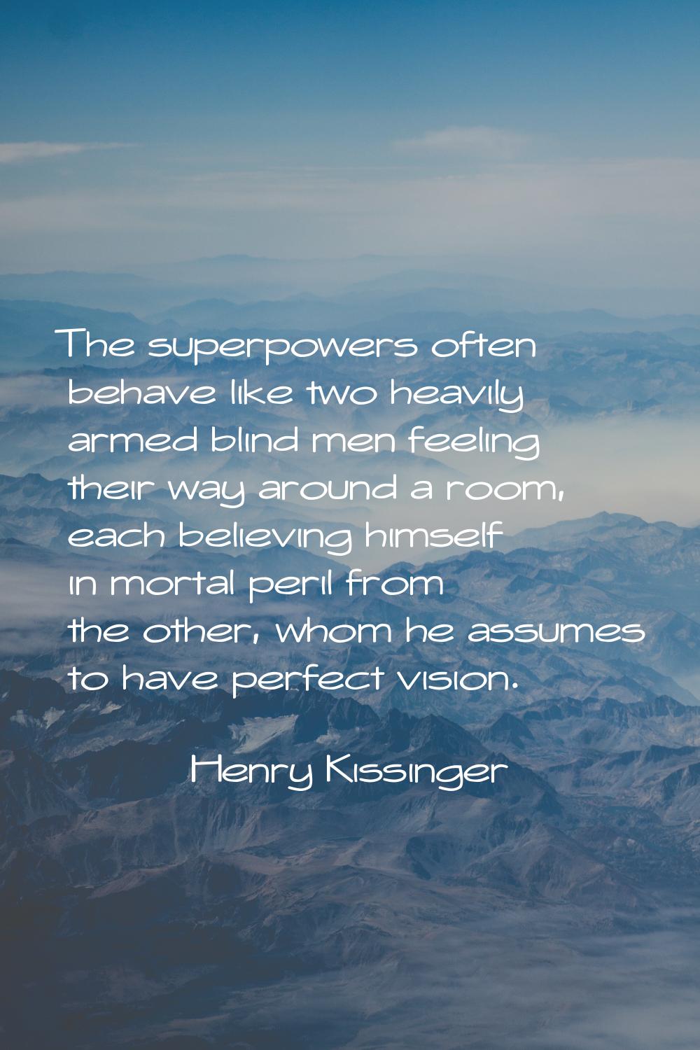 The superpowers often behave like two heavily armed blind men feeling their way around a room, each