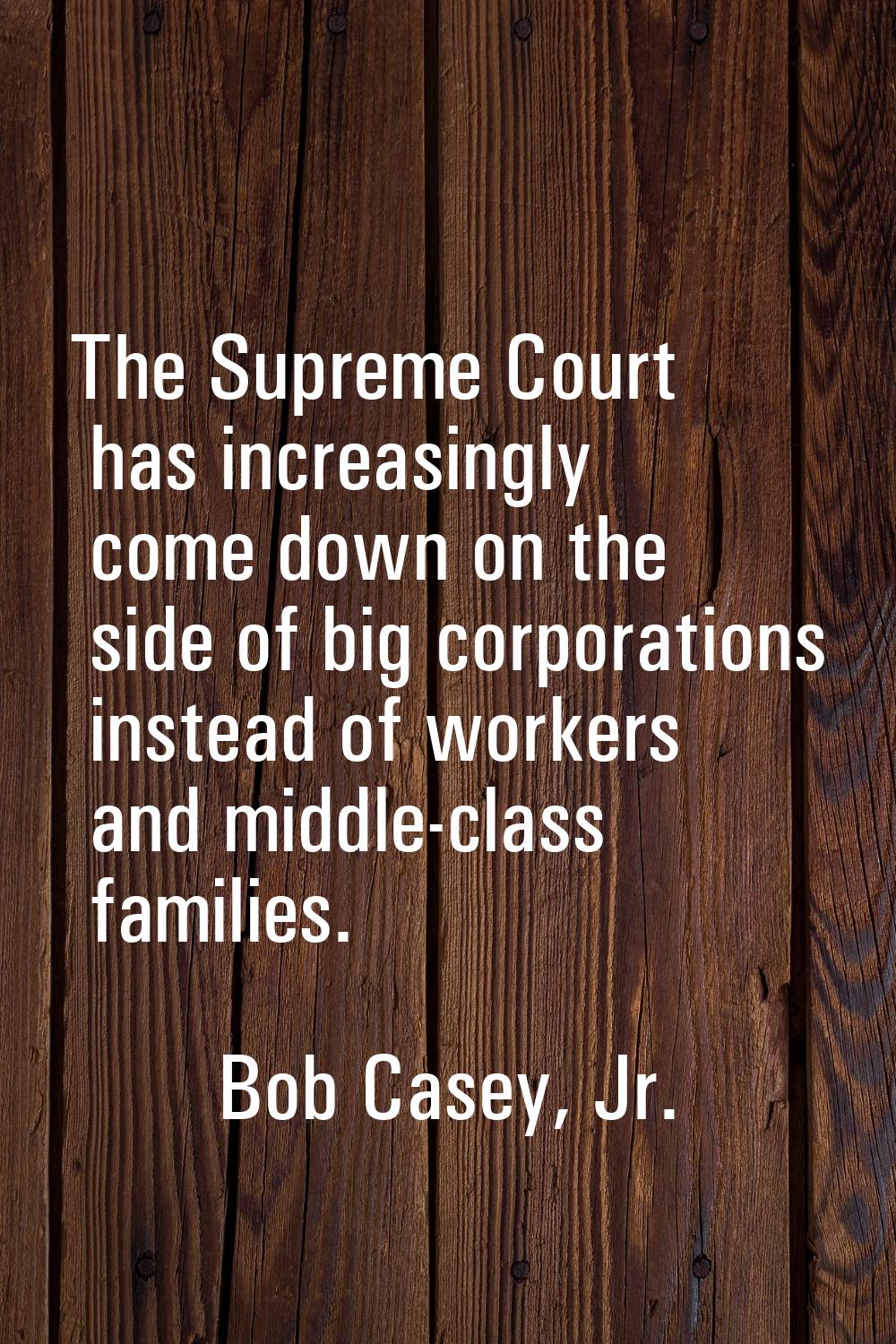 The Supreme Court has increasingly come down on the side of big corporations instead of workers and