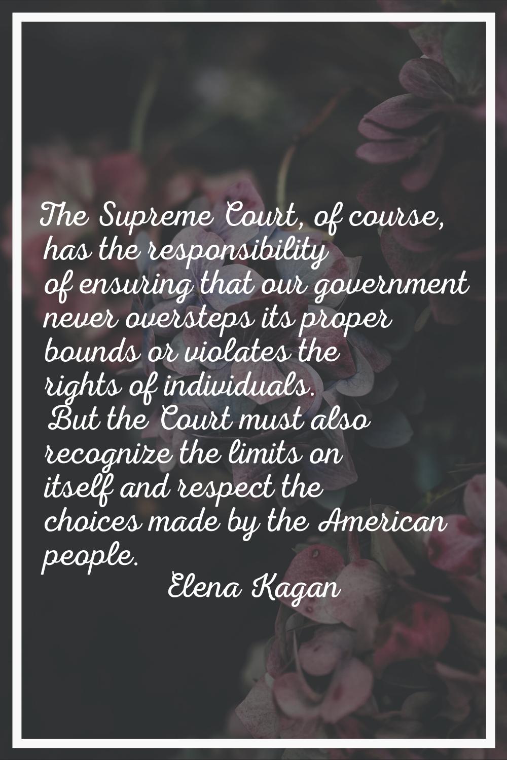 The Supreme Court, of course, has the responsibility of ensuring that our government never overstep