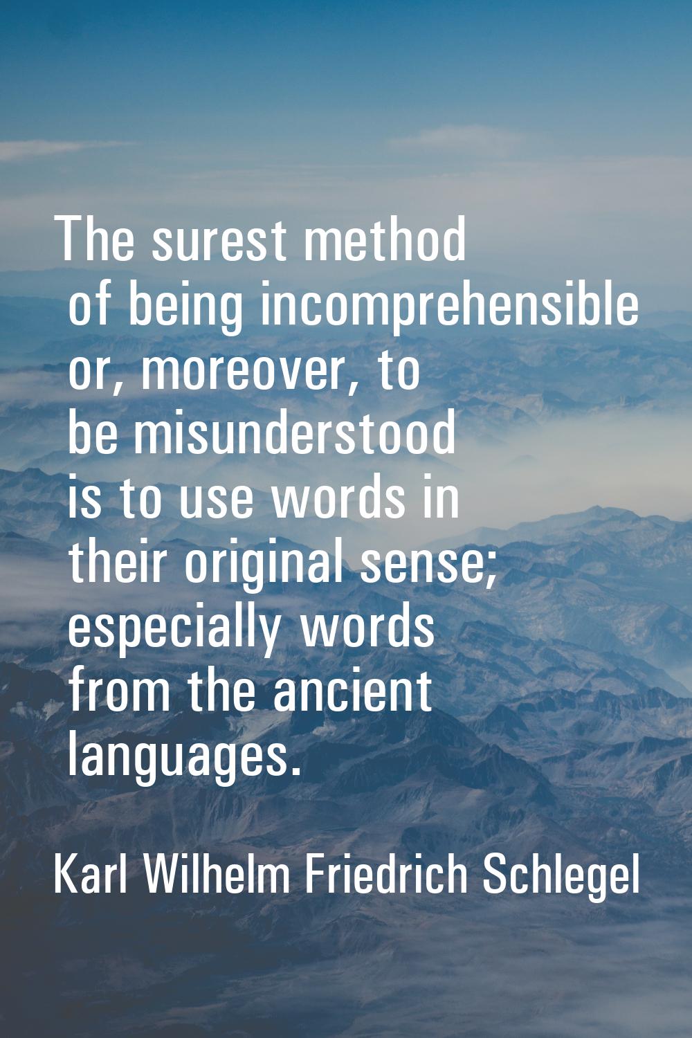 The surest method of being incomprehensible or, moreover, to be misunderstood is to use words in th