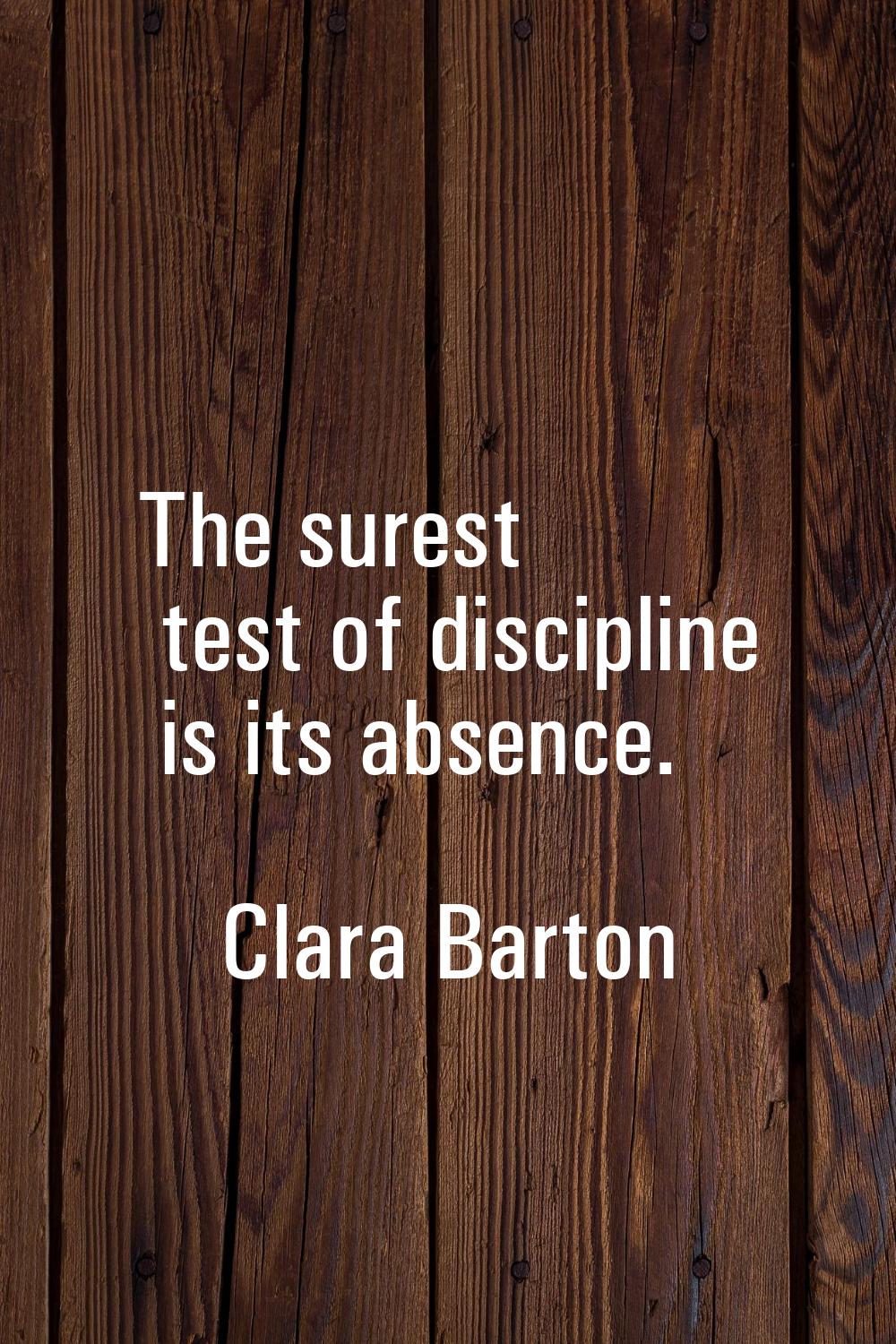 The surest test of discipline is its absence.