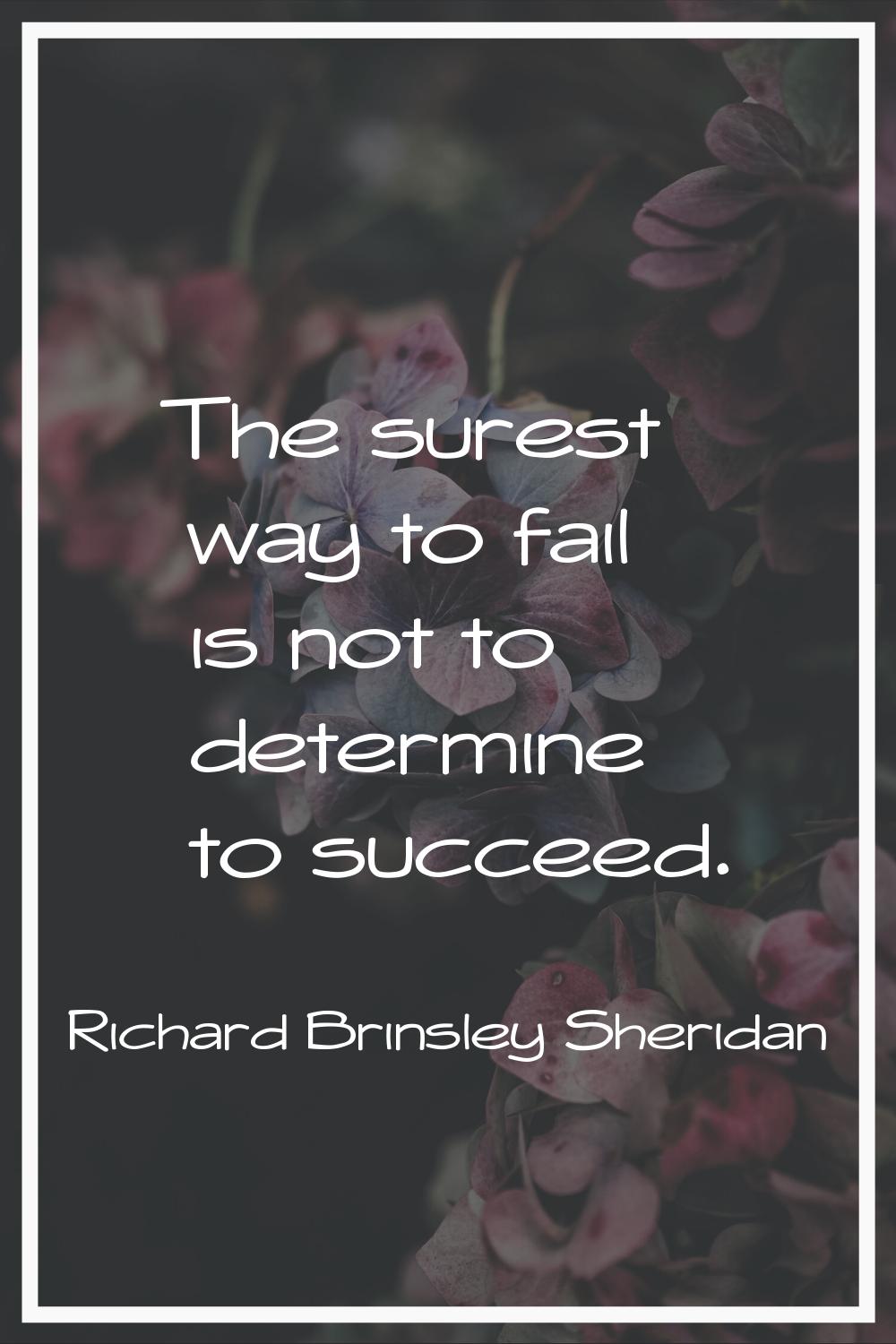 The surest way to fail is not to determine to succeed.