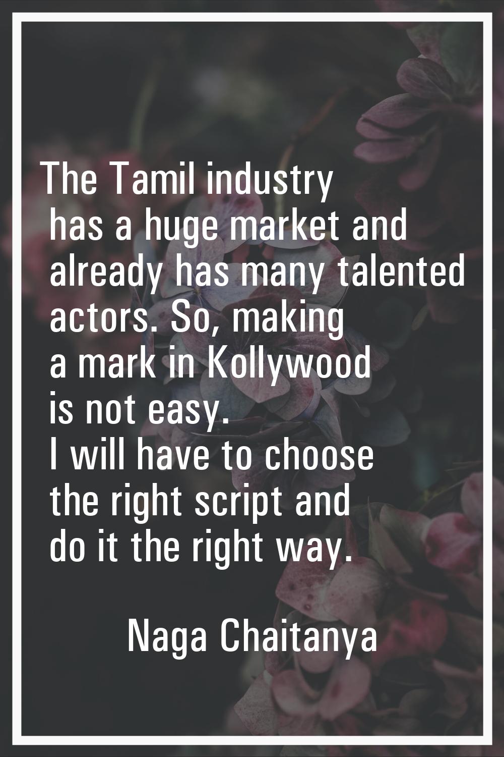 The Tamil industry has a huge market and already has many talented actors. So, making a mark in Kol