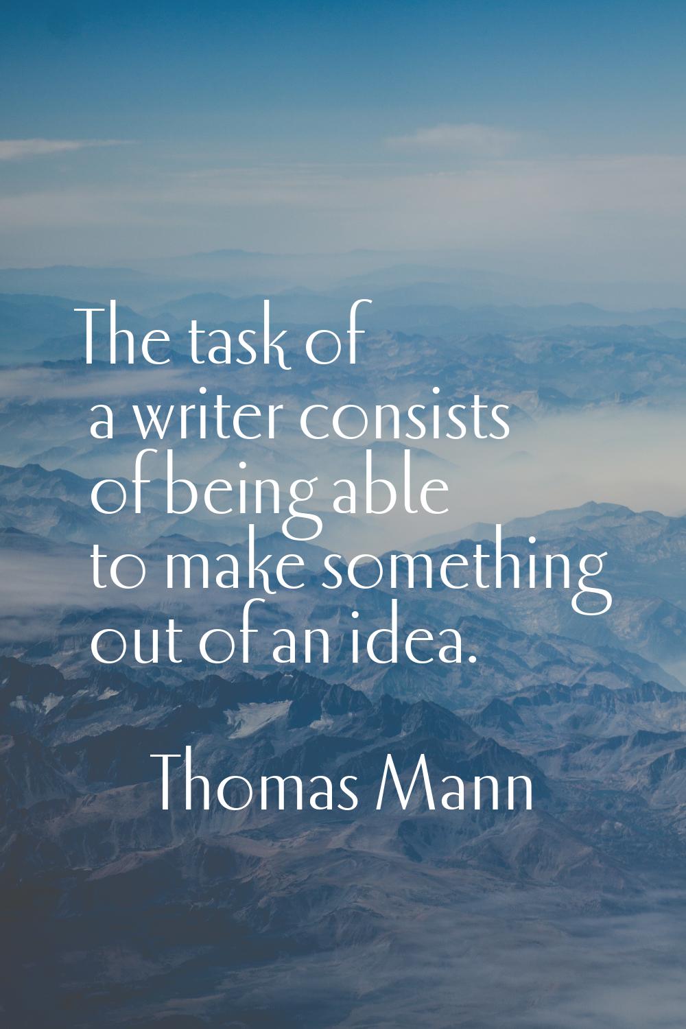 The task of a writer consists of being able to make something out of an idea.