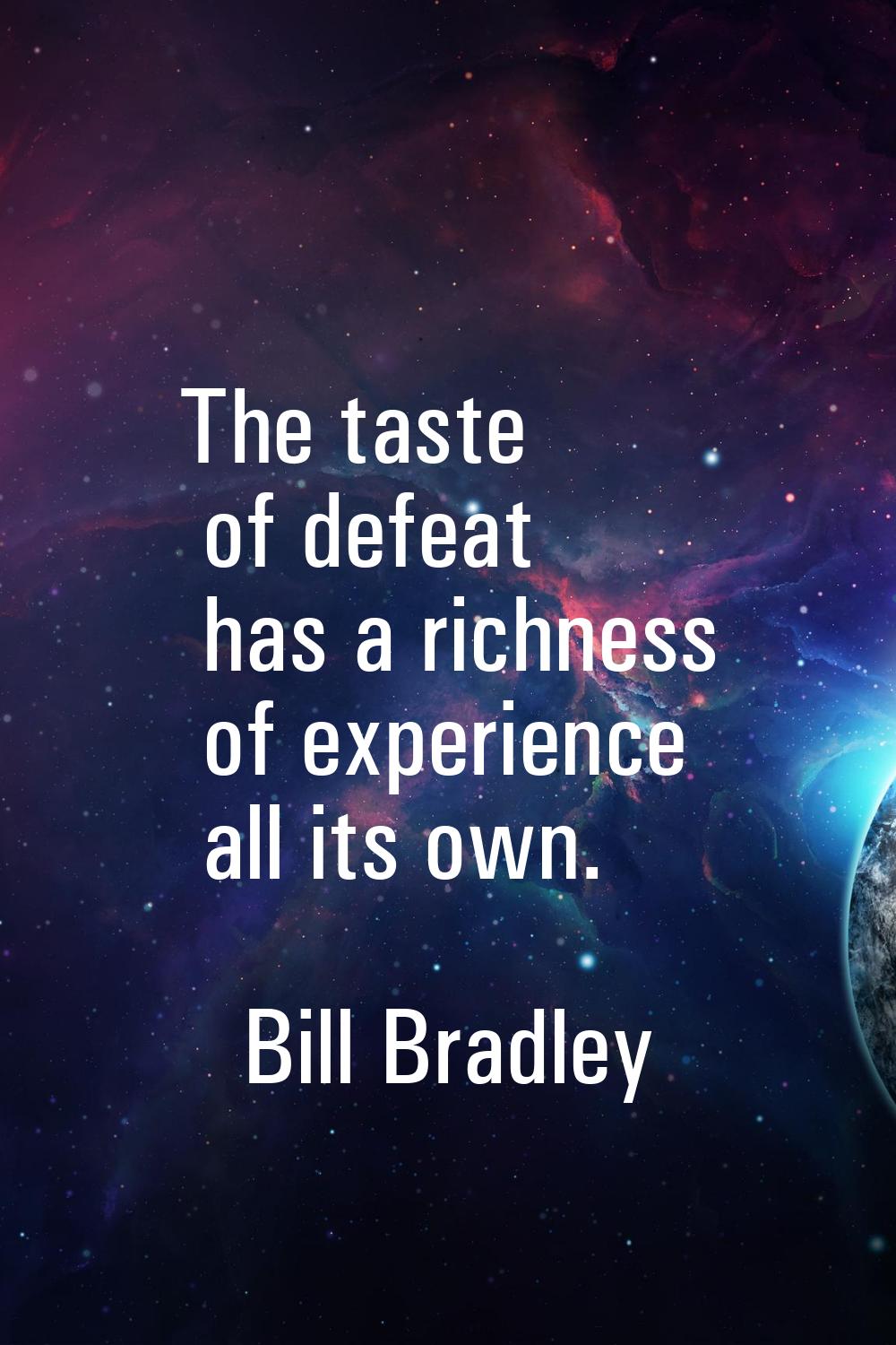 The taste of defeat has a richness of experience all its own.