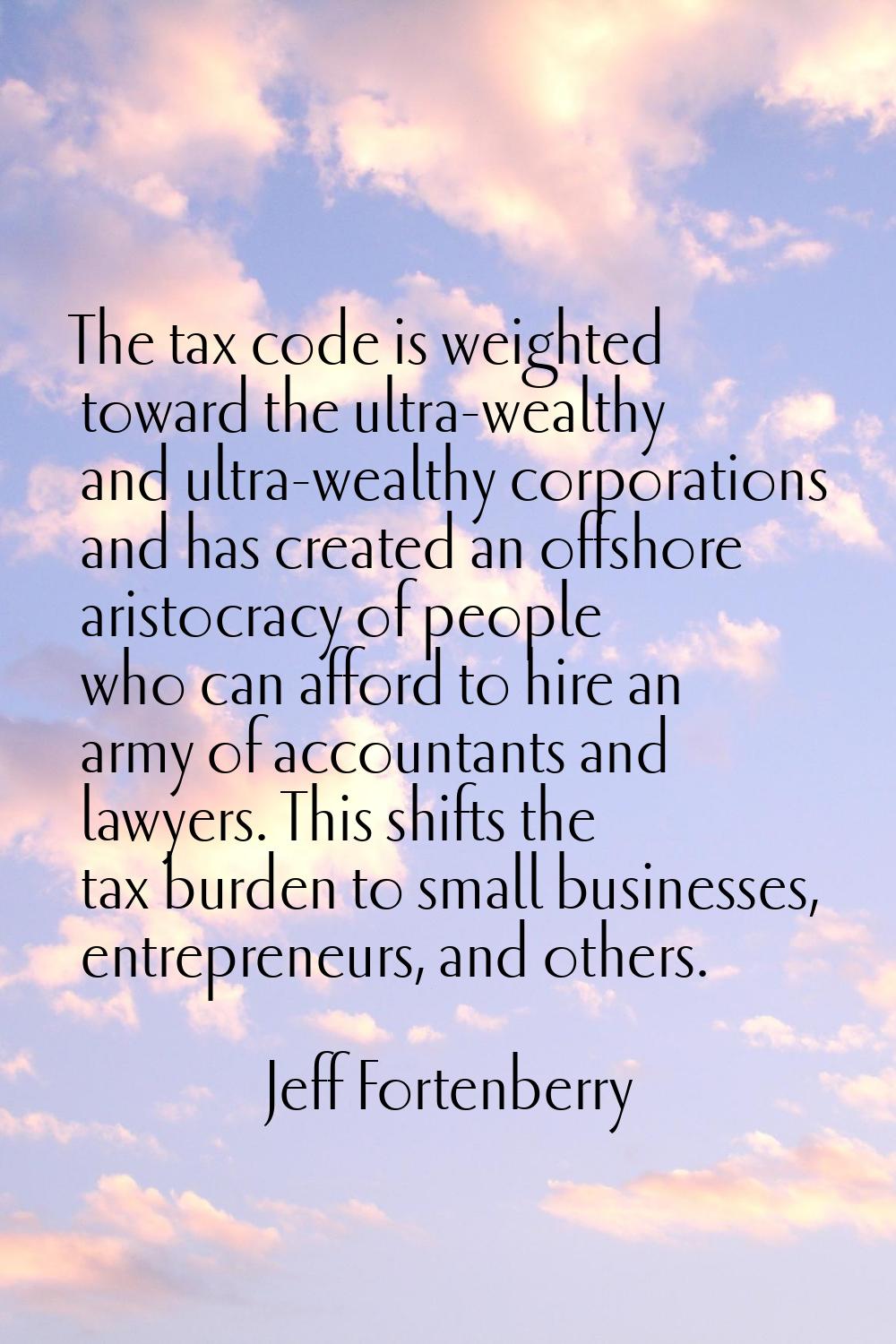 The tax code is weighted toward the ultra-wealthy and ultra-wealthy corporations and has created an