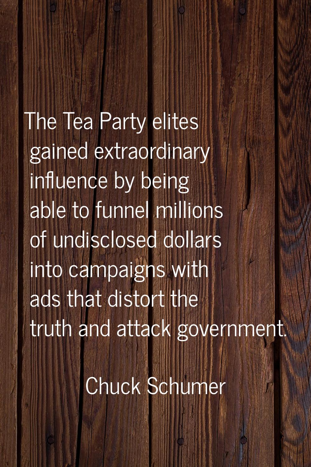The Tea Party elites gained extraordinary influence by being able to funnel millions of undisclosed