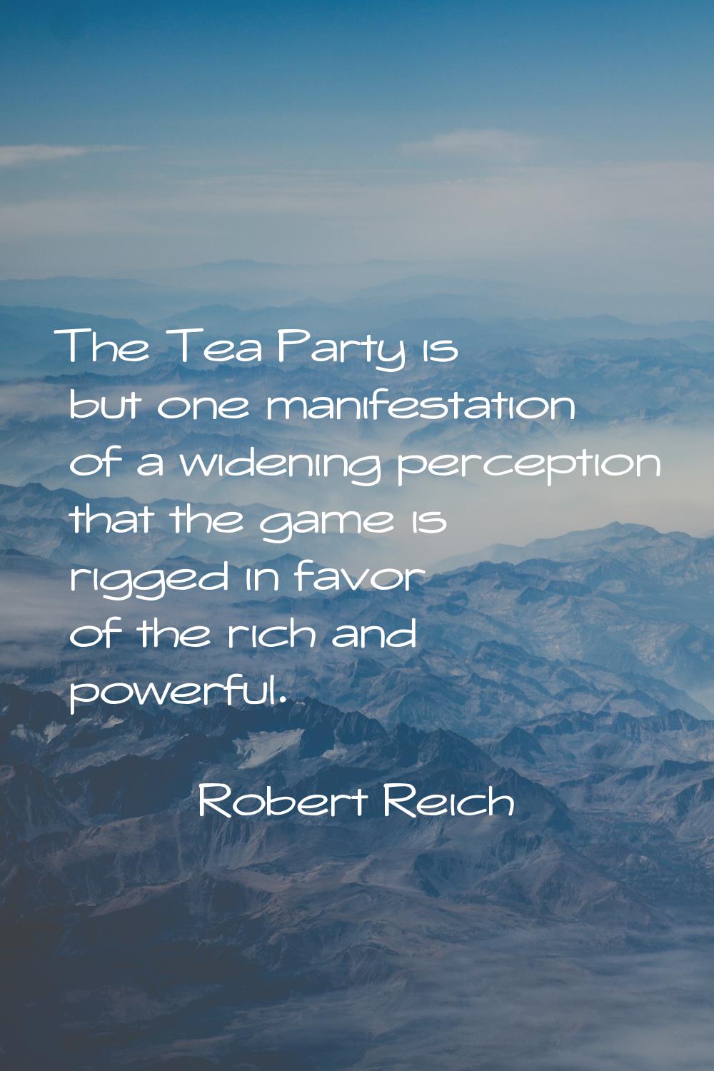 The Tea Party is but one manifestation of a widening perception that the game is rigged in favor of