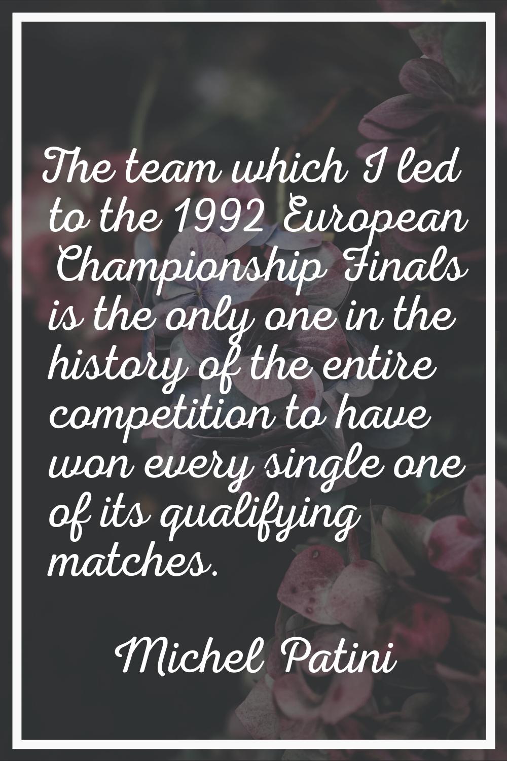 The team which I led to the 1992 European Championship Finals is the only one in the history of the
