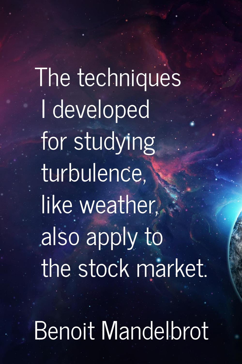 The techniques I developed for studying turbulence, like weather, also apply to the stock market.