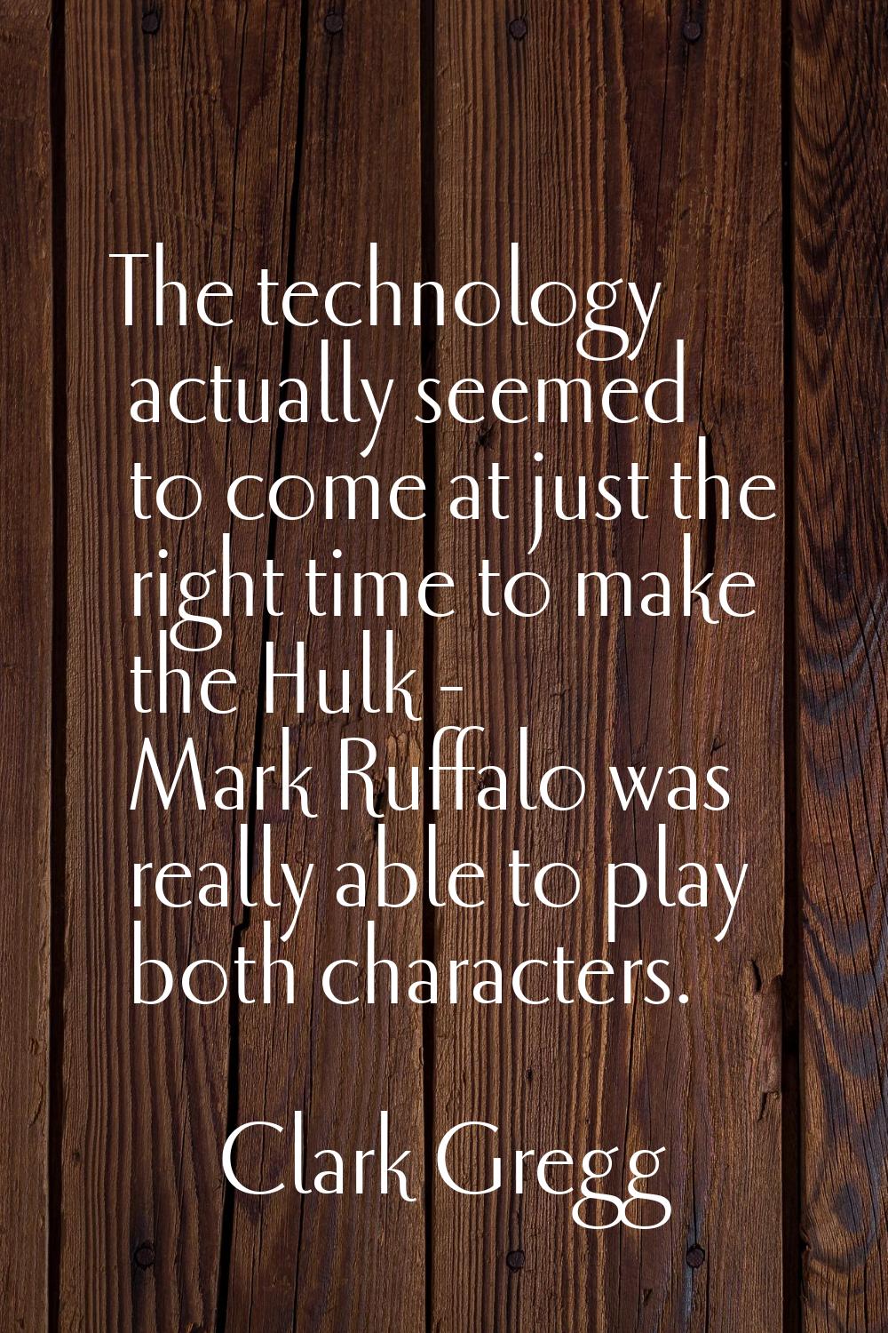 The technology actually seemed to come at just the right time to make the Hulk - Mark Ruffalo was r