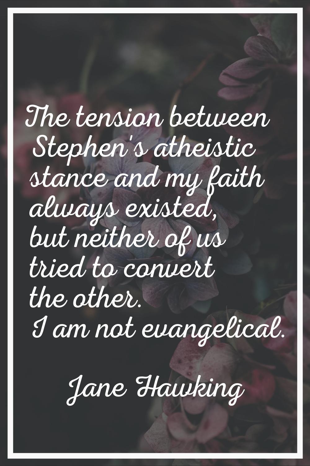 The tension between Stephen's atheistic stance and my faith always existed, but neither of us tried