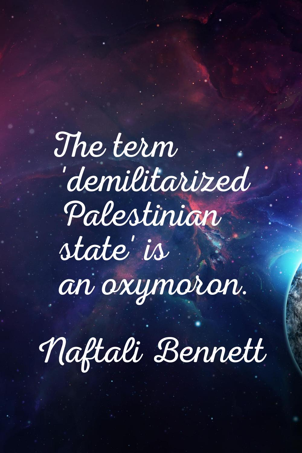 The term 'demilitarized Palestinian state' is an oxymoron.