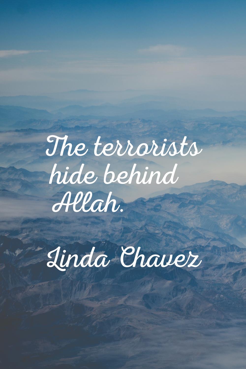 The terrorists hide behind Allah.