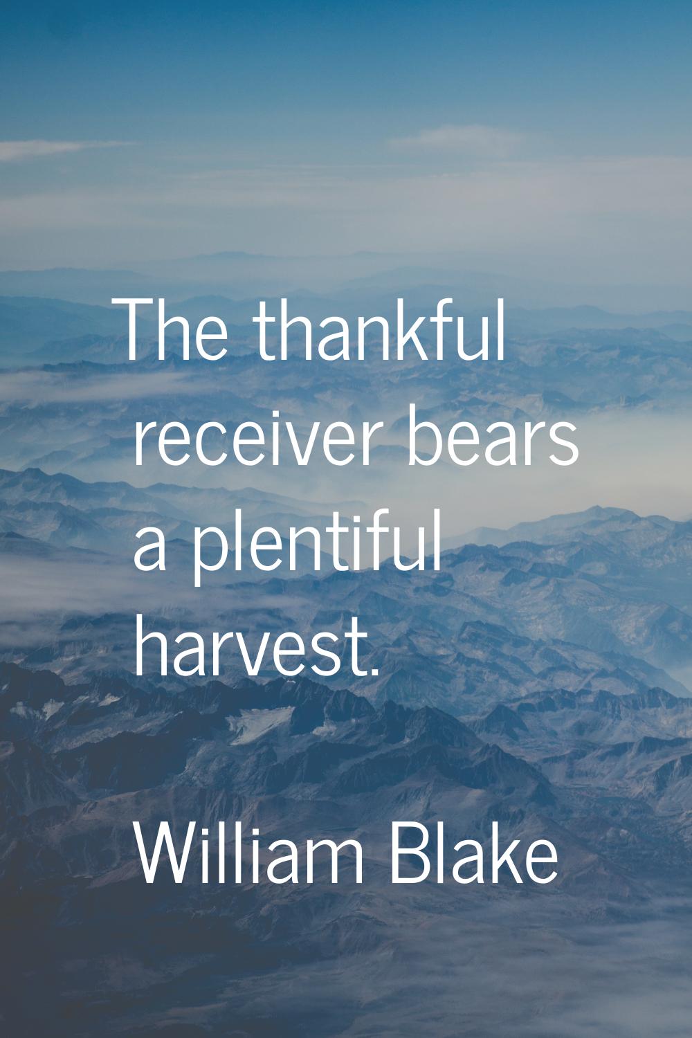 The thankful receiver bears a plentiful harvest.