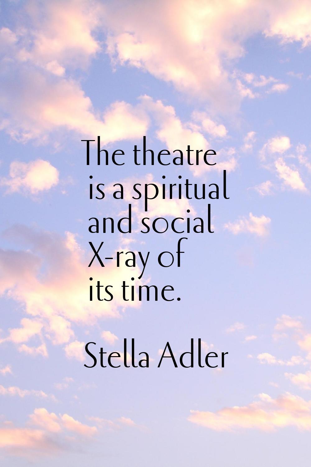 The theatre is a spiritual and social X-ray of its time.