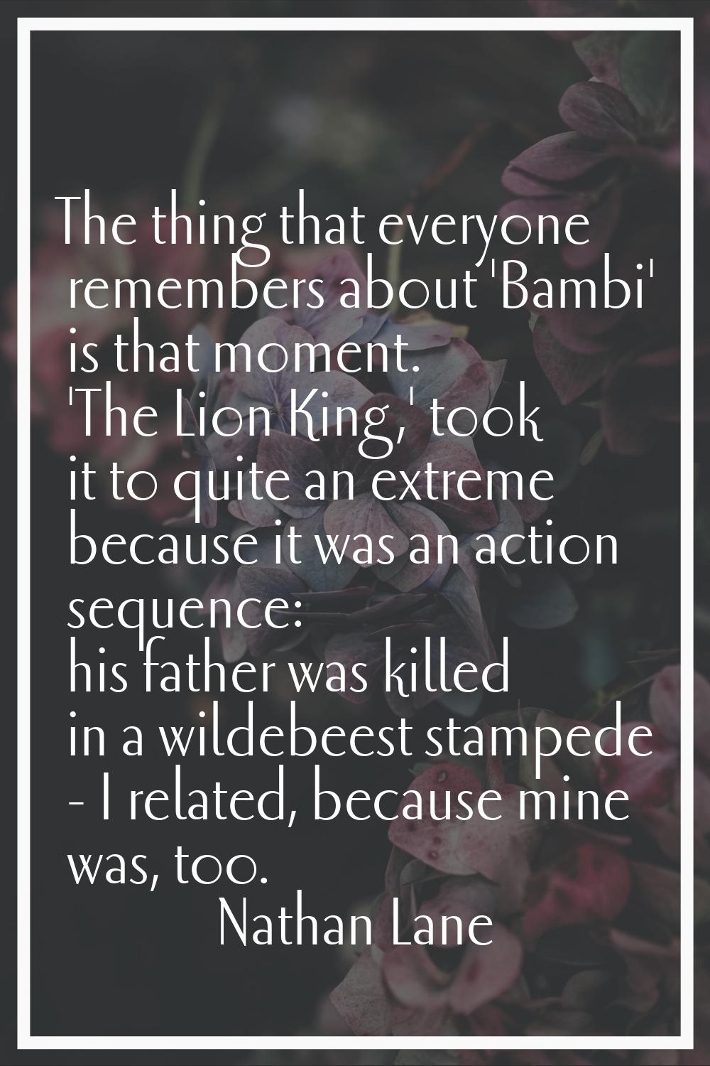 The thing that everyone remembers about 'Bambi' is that moment. 'The Lion King,' took it to quite a