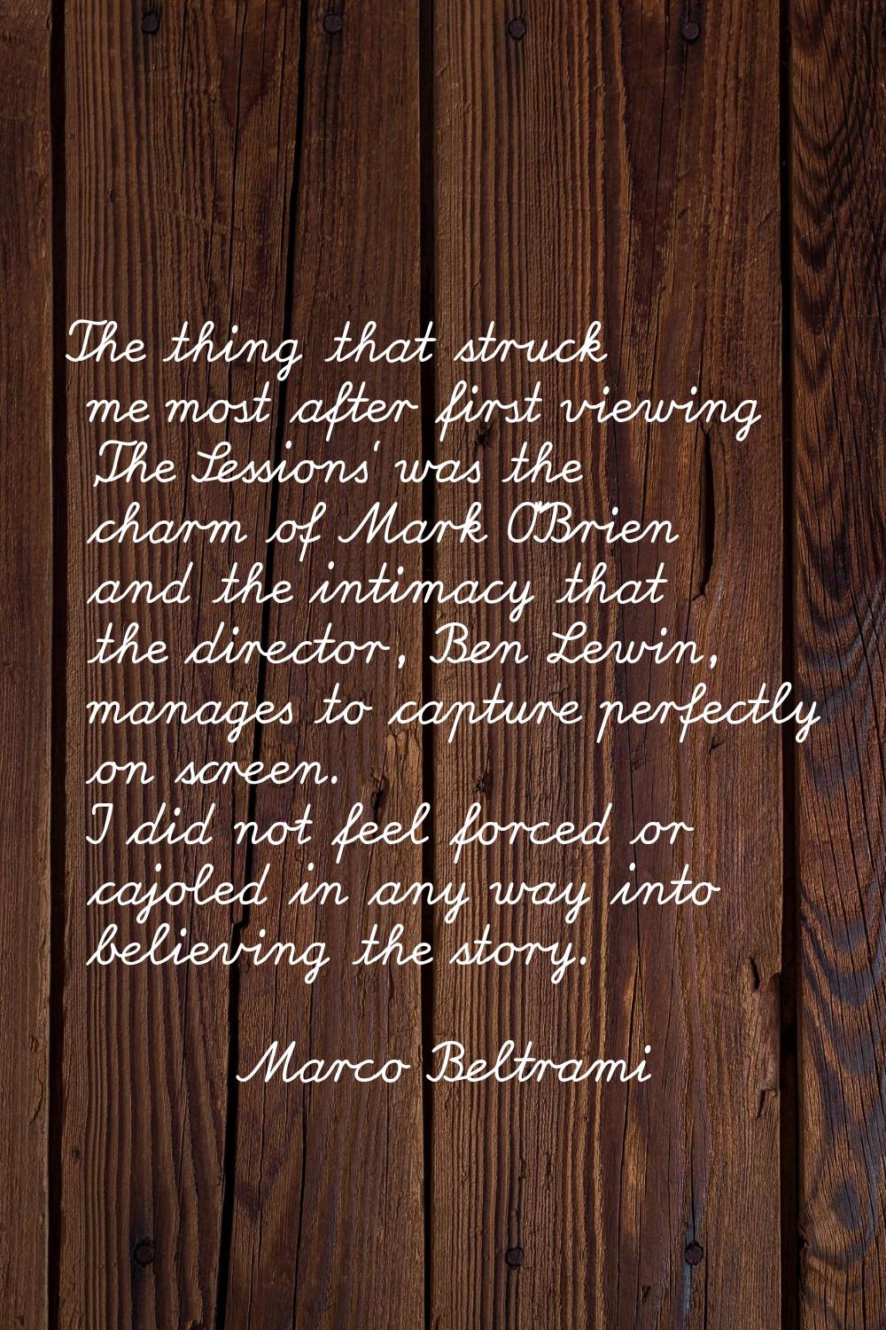 The thing that struck me most after first viewing 'The Sessions' was the charm of Mark O'Brien and 