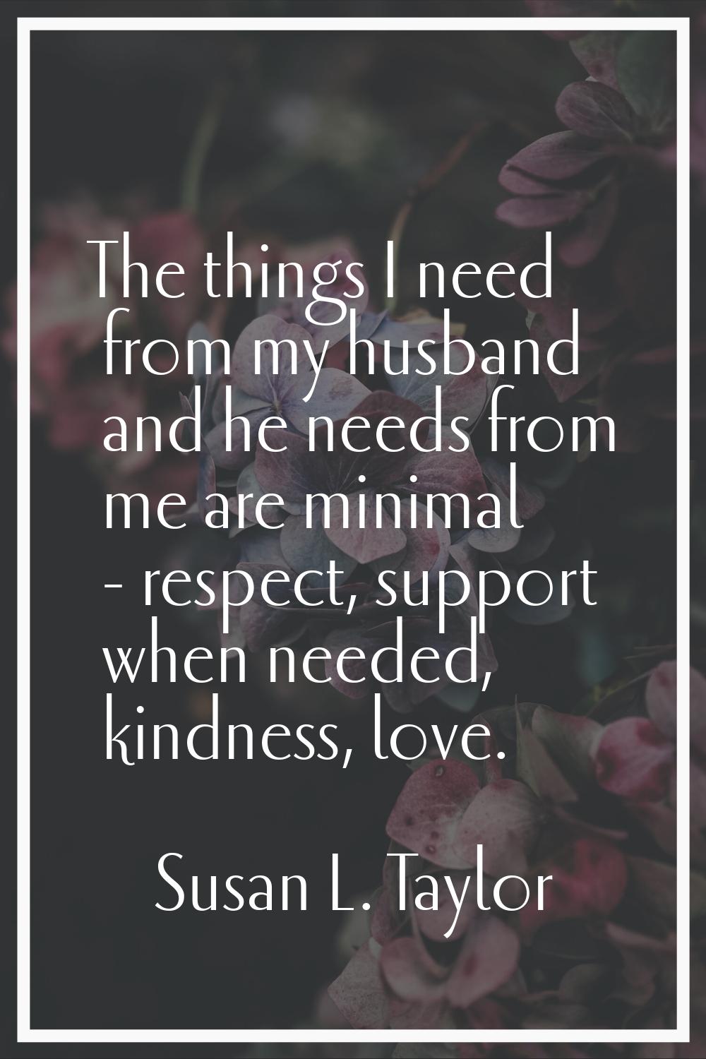 The things I need from my husband and he needs from me are minimal - respect, support when needed, 