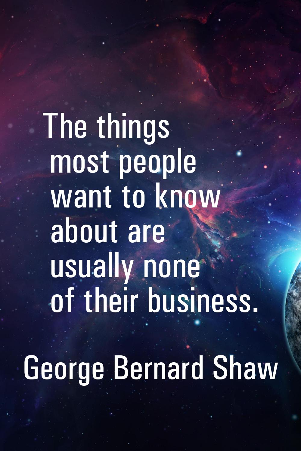 The things most people want to know about are usually none of their business.