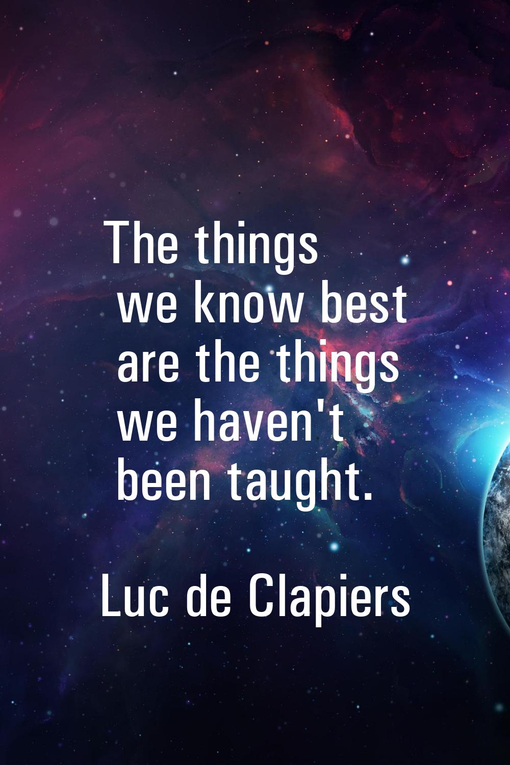 The things we know best are the things we haven't been taught.