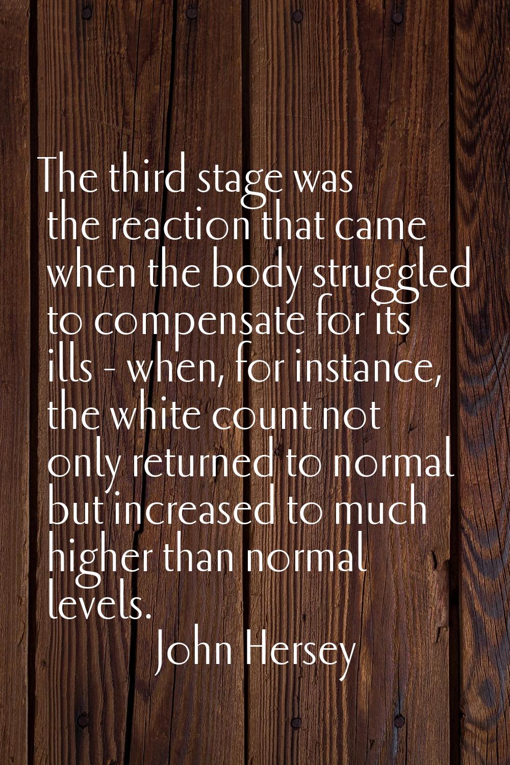 The third stage was the reaction that came when the body struggled to compensate for its ills - whe
