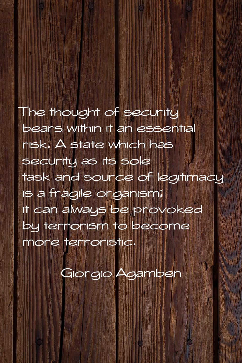 The thought of security bears within it an essential risk. A state which has security as its sole t