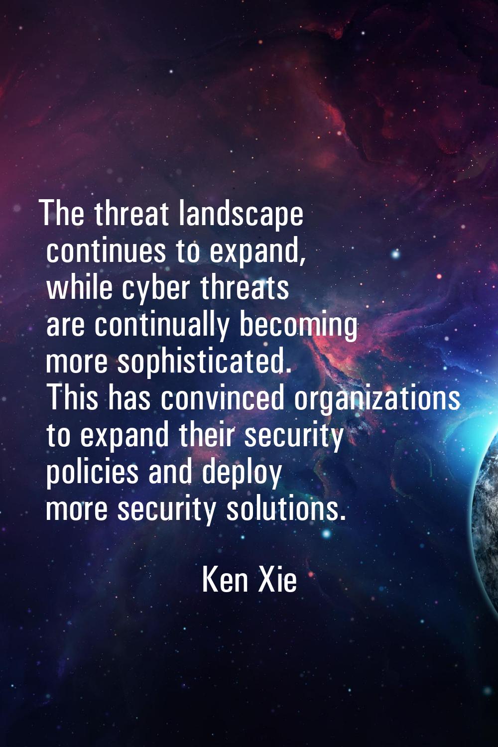 The threat landscape continues to expand, while cyber threats are continually becoming more sophist