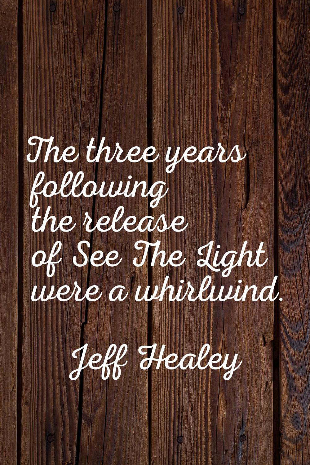 The three years following the release of See The Light were a whirlwind.