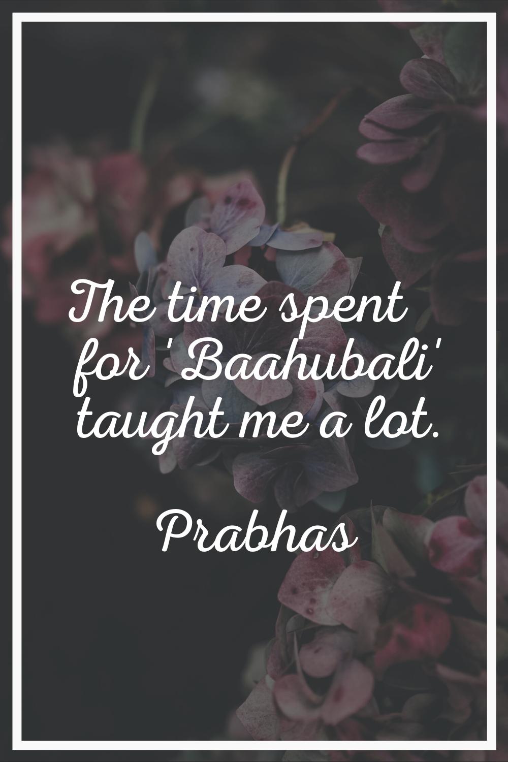 The time spent for 'Baahubali' taught me a lot.