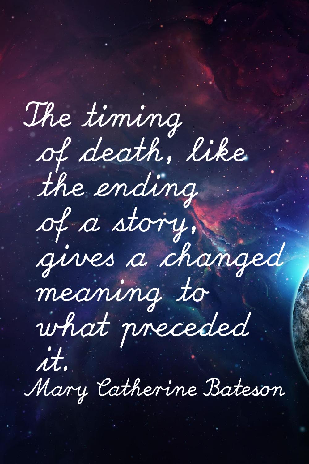 The timing of death, like the ending of a story, gives a changed meaning to what preceded it.