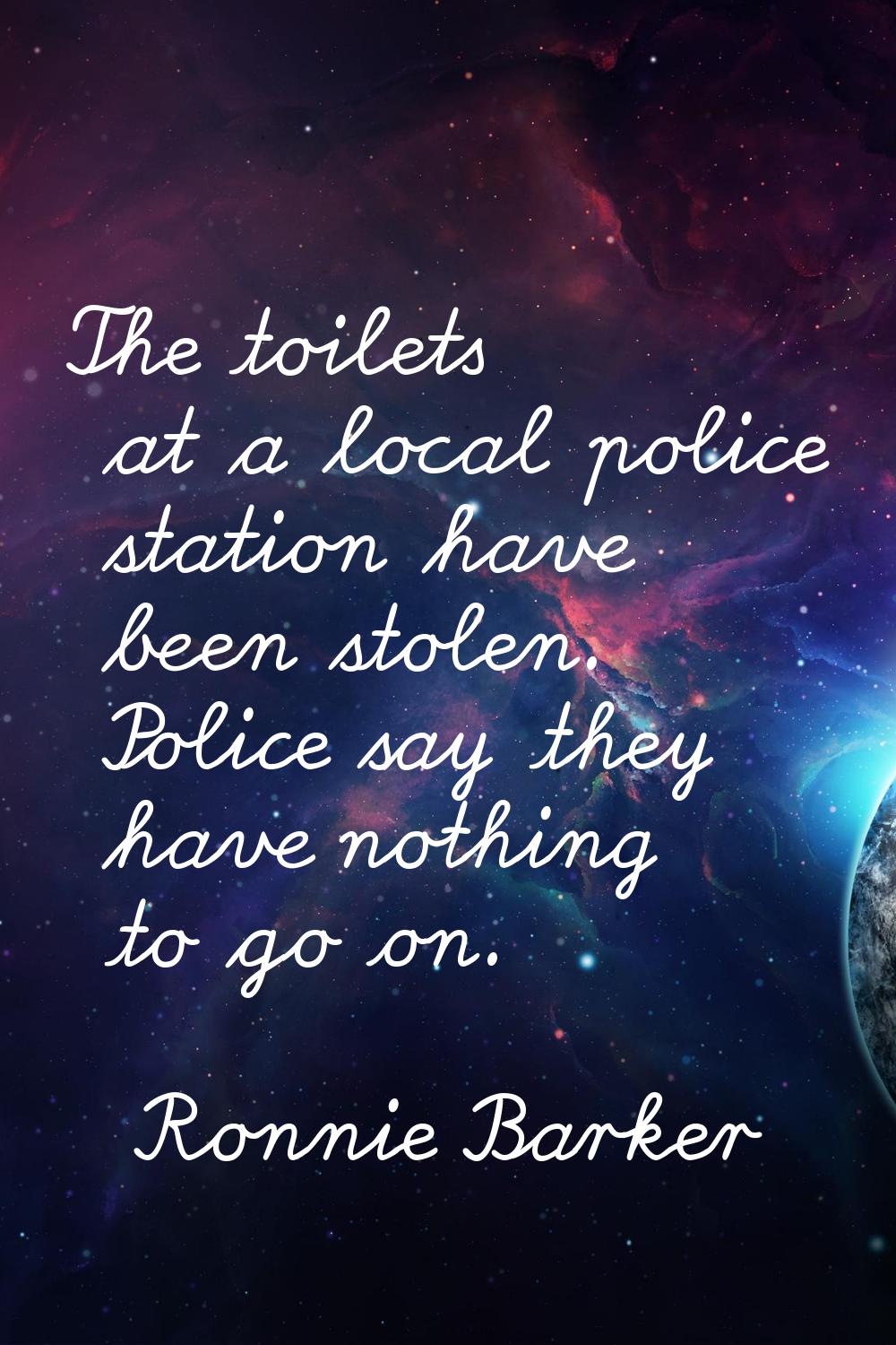 The toilets at a local police station have been stolen. Police say they have nothing to go on.