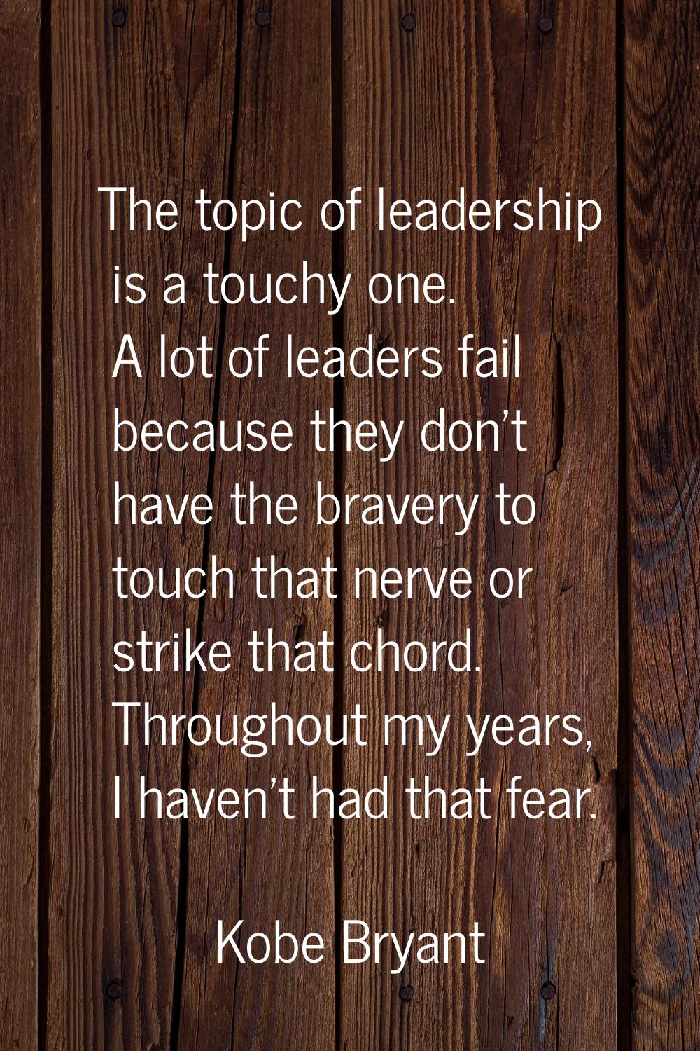 The topic of leadership is a touchy one. A lot of leaders fail because they don't have the bravery 