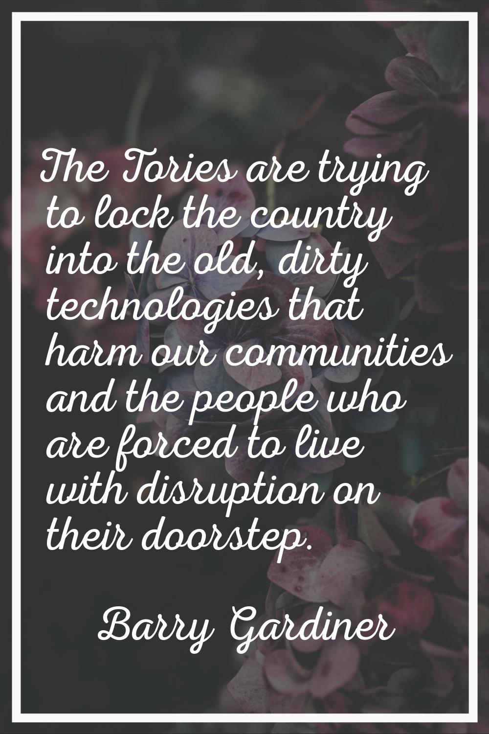 The Tories are trying to lock the country into the old, dirty technologies that harm our communitie